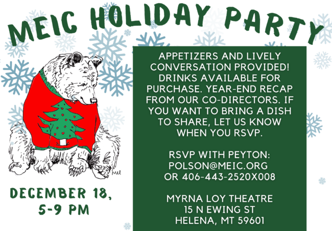 Appetizers and lively conversation provided! Drinks available for purchase. Year-end recap from our co-directors. If you want to bring a dish to share, let us know when you RSVP. RSVP with Peyton: polson@meic.org or 406-443-2520x008 Myrna Loy Theatre 15 N Ewing St Helena, MT 59601
