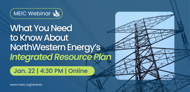 MEIC Webinar: What You Need to Know About NorthWestern Energy’s IRP. Jan. 22 at 4:30 PM.
